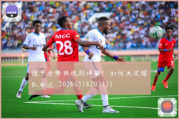 德甲升降级规则详解：如何决定球队命运_20260518203451