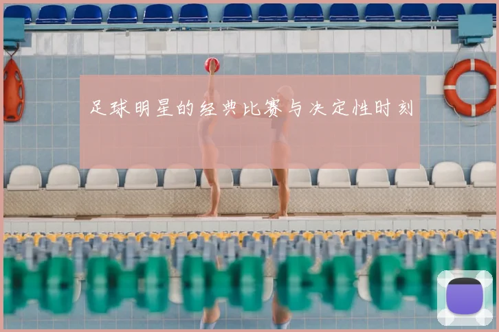 足球明星的经典比赛与决定性时刻